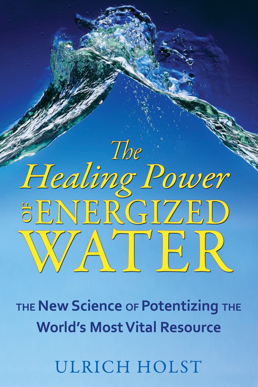 The Healing Power of Energized Water - Ulrich Holst