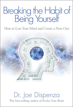 Breaking the Habit of Being Yourself - Dr. Joe Dispenza