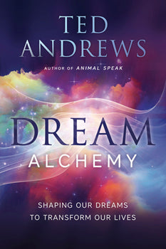 Dream Alchemy: Shaping Our Dreams To Transform Our Lives - Ted Andrews