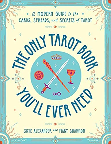 The Only Tarot Book You'll Ever Need - Skye Alexander and Mary Shannon