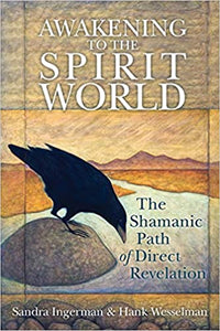 Awakening to the Spirit World - Sandra Ingerman & Hank Wesselman